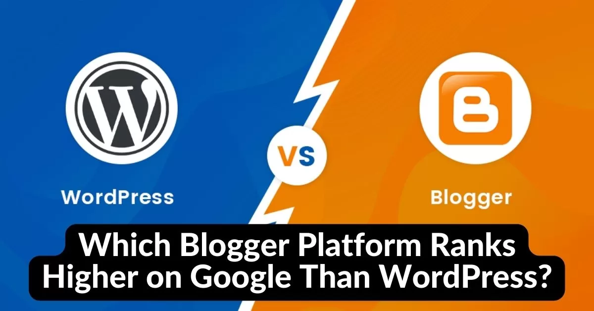 Which Blogger Platform Ranks Higher on Google Than WordPress