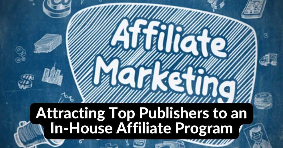 Attracting Top Publishers to an In-House Affiliate Program