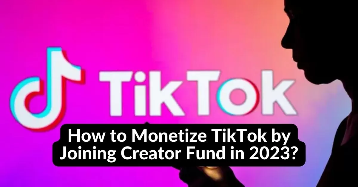 How to Monetize TikTok by Joining Creator Fund in 2023?