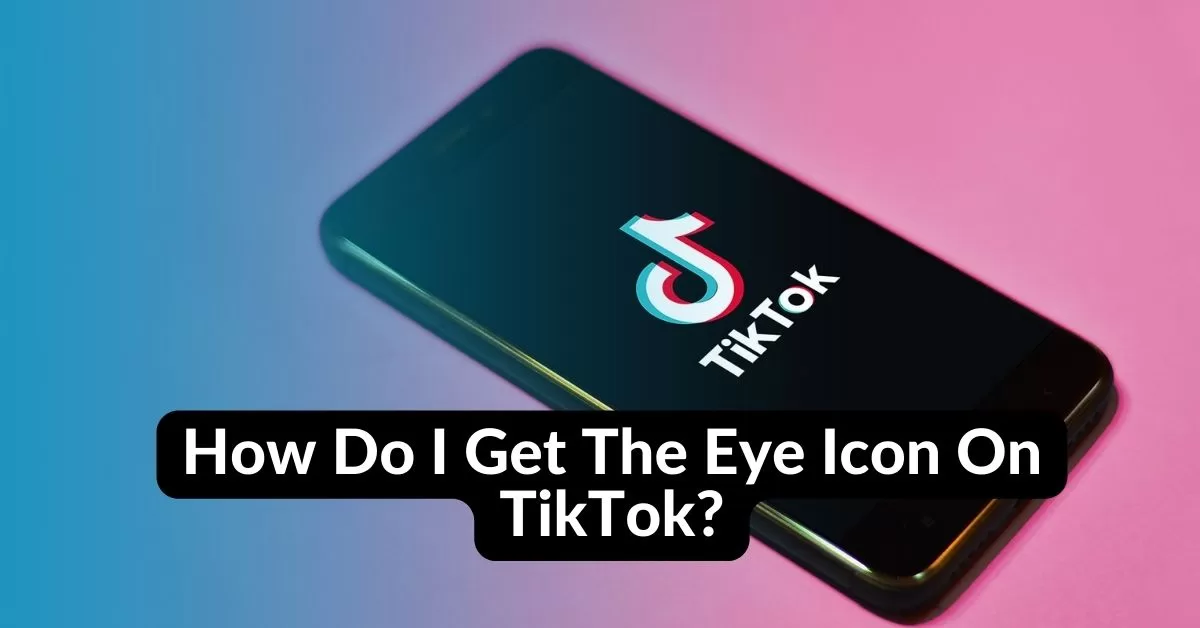 How Do I Get The Eye Icon On TikTok?